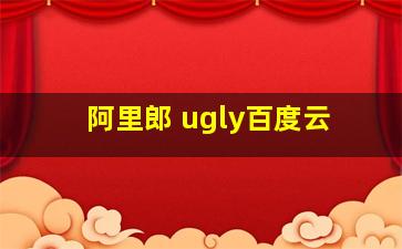 阿里郎 ugly百度云